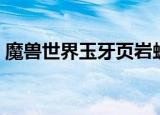 魔兽世界玉牙页岩蛛（玉牙页岩蛛怎么上去）