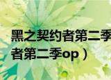 黑之契约者第二季黑失去能力了吗（黑之契约者第二季op）