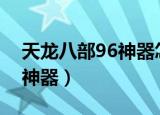 天龙八部96神器怎么升级102（天龙八部96神器）