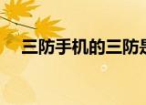 三防手机的三防是什么（三防手机介绍）