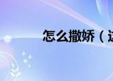怎么撒娇（这些小技巧学一学）