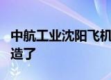 中航工业沈阳飞机工业集团有限公司用双手创造了