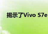  揭示了Vivo S7e 5G智能手机的完整规格