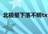 北极星下落不明txt下载（北极星下落不明）