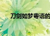 刀剑如梦粤语的谐音（刀剑如梦粤语）