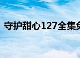 守护甜心127全集免费完整（守护甜心128）