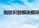 指纹识别模块损坏怎么修（指纹识别模块）