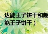 达能王子饼干和趣多多王子饼干是一家吗（达能王子饼干）