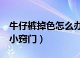 牛仔裤掉色怎么办小窍门（牛仔裤掉色的5个小窍门）
