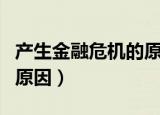 产生金融危机的原因是什么（产生金融危机的原因）