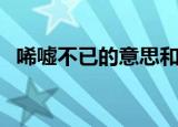 唏嘘不已的意思和拼音（唏嘘不已的意思）