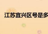 江苏宜兴区号是多少（江苏省宜兴市区号）