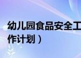 幼儿园食品安全工作计划（幼儿园食品安全工作计划）