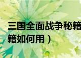 三国全面战争秘籍怎么用啊（三国全面战争秘籍如何用）