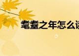 耄耋之年怎么读（耄耋之年的意思）