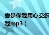 爱是你我用心交织的生活是什么歌词（爱是你我mp3）