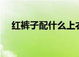 红裤子配什么上衣（几种红裤子的搭配）