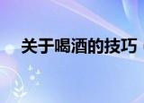 关于喝酒的技巧（喝酒时有哪些小技巧）