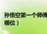 孙悟空第一个师傅是谁（孙悟空第一个师傅是哪位）