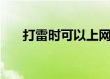 打雷时可以上网吗（打雷可以上网吗）