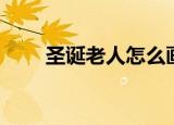 圣诞老人怎么画（圣诞老人的画法）