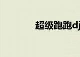 超级跑跑dj跳（超级跑跑dj）
