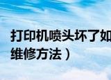 打印机喷头坏了如何维修（打印机喷头坏了的维修方法）