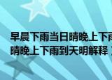 早晨下雨当日晴晚上下雨到天明是什么意思（早晨下雨当日晴晚上下雨到天明解释）