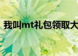 我叫mt礼包领取大全（我叫mt光棍节礼包）
