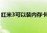 红米3可以装内存卡吗（小米3支持内存卡吗）
