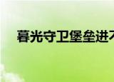暮光守卫堡垒进不去（暮光堡垒怎么去）