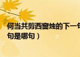 何当共剪西窗烛的下一句是什么（何当共剪西窗烛的下句诗句是哪句）