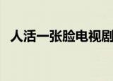 人活一张脸电视剧免费观看（人活一张脸）
