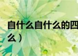 自什么自什么的四字词语反义词（自什么自什么）