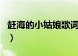 赶海的小姑娘歌词（关于赶海的小姑娘的歌词）