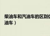 柴油车和汽油车的区别优缺点是什么（如何区别柴油车和汽油车）