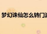梦幻诛仙怎么转门派（梦幻诛仙怎么回门派）