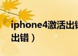 iphone4激活出错什么原因（iphone4激活出错）