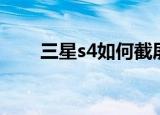 三星s4如何截屏（三星s4怎么截屏）