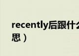recently后跟什么时态（recently是什么意思）