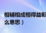 相辅相成相得益彰是什么意思（相得益彰是什么意思）