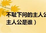 不耻下问的主人公是谁的 答案（不耻下问的主人公是谁）