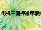 街机三国押送军粮技巧（街机三国押送军粮）