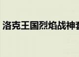 洛克王国烈焰战神套装（洛克王国烈焰战神）