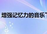 增强记忆力的音乐下载（增强记忆力的音乐）