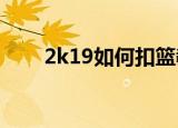 2k19如何扣篮教程（2k9怎么扣篮）