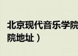 北京现代音乐学院地址详细（北京现代音乐学院地址）