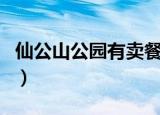 仙公山公园有卖餐有的话多少元（仙公山公园）