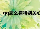 qq怎么看特别关心我的人（查看方法介绍）