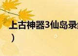 上古神器3仙岛录结局（上古神器3仙岛录4 5）